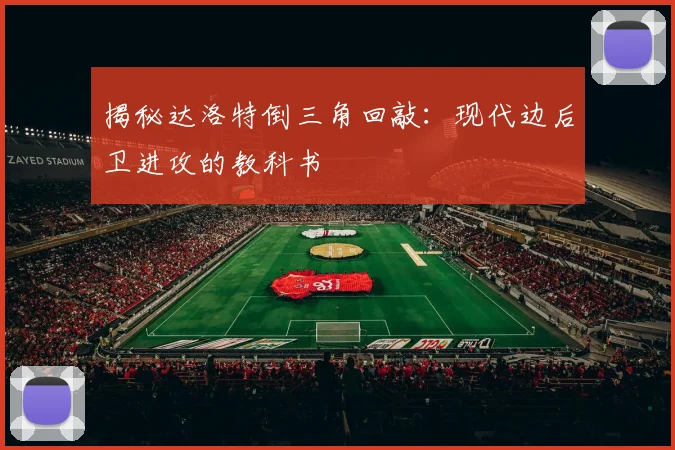揭秘达洛特倒三角回敲：现代边后卫进攻的教科书