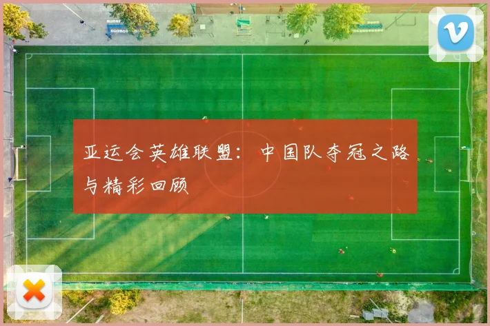 亚运会英雄联盟：中国队夺冠之路与精彩回顾