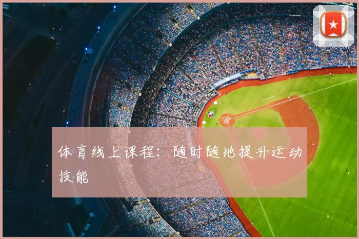 体育线上课程：随时随地提升运动技能