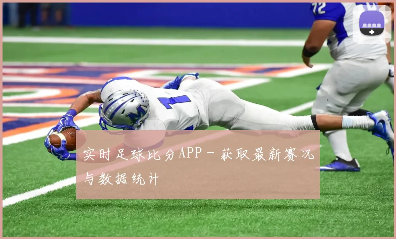 实时足球比分APP - 获取最新赛况与数据统计