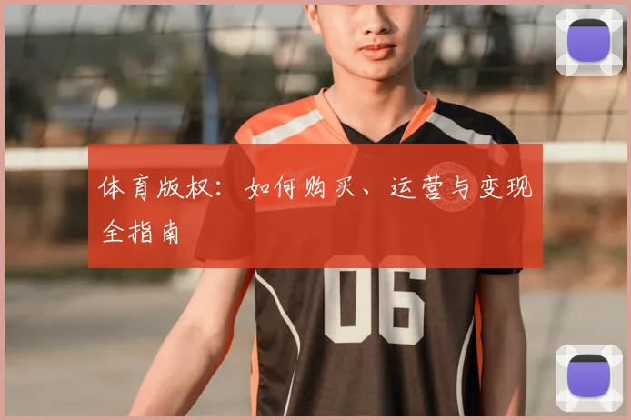体育版权：如何购买、运营与变现全指南
